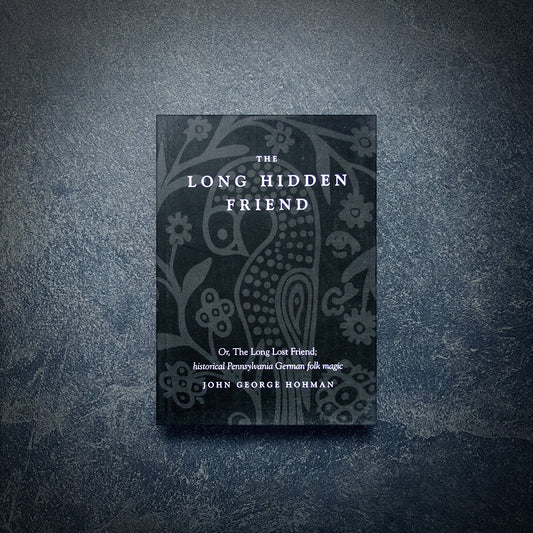 The Long Hidden Friend Or, the Long Lost Friend; historical Pennsylvania German Folk Magic John George Hohman - BOOK