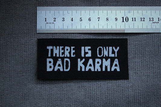 There is only bad karma - screen printed PATCH