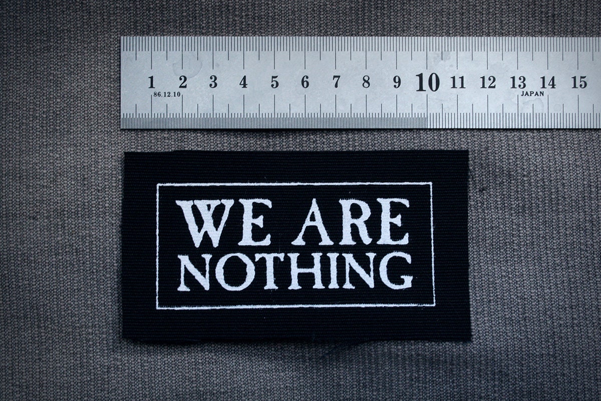We are nothing - screen printed PATCH