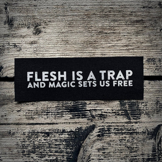 Flesh is a trap and magic sets us free  - screen printed PATCH