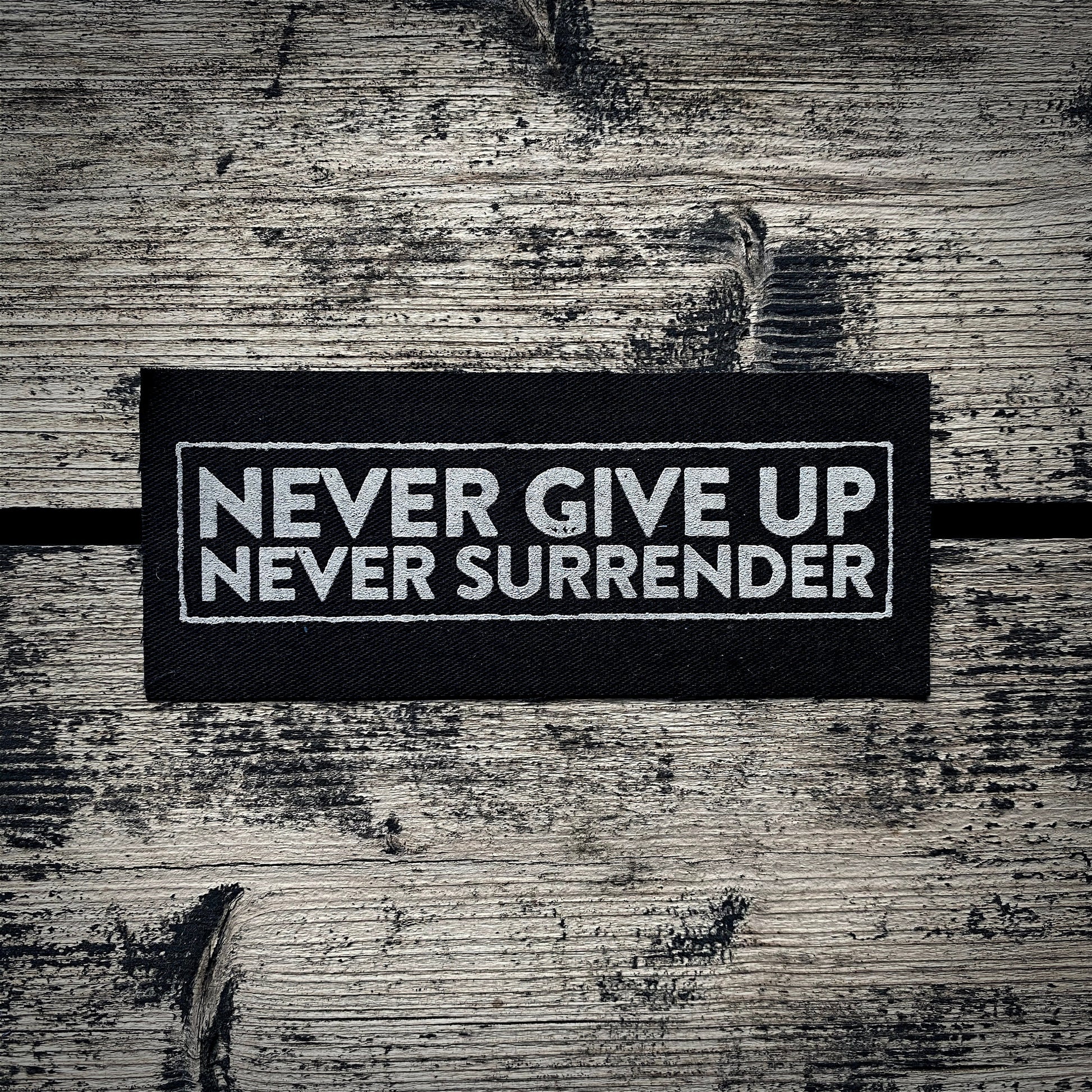 Never give up, never surrender  - screen printed PATCH